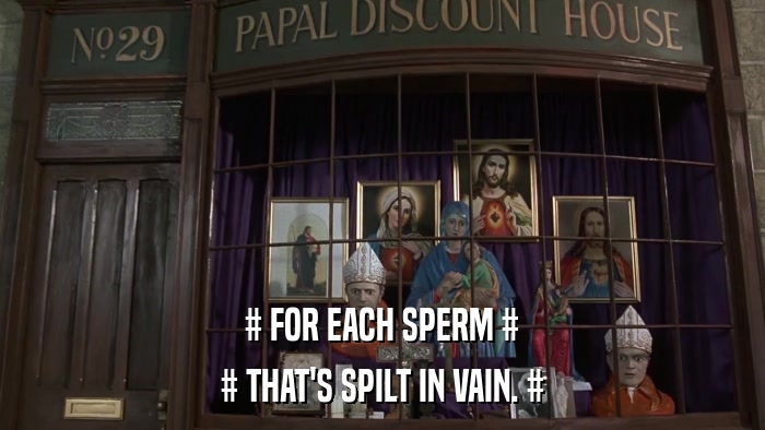 # FOR EACH SPERM # # THAT'S SPILT IN VAIN. # 
