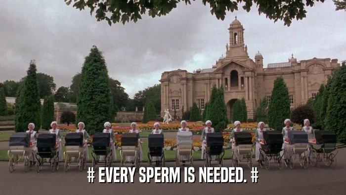 # EVERY SPERM IS NEEDED. #  