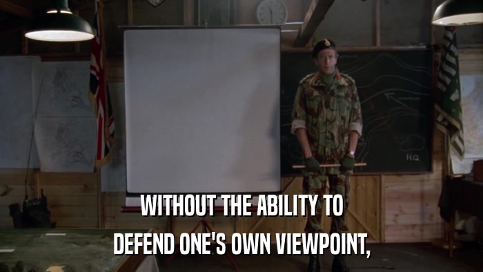 WITHOUT THE ABILITY TO DEFEND ONE'S OWN VIEWPOINT, 