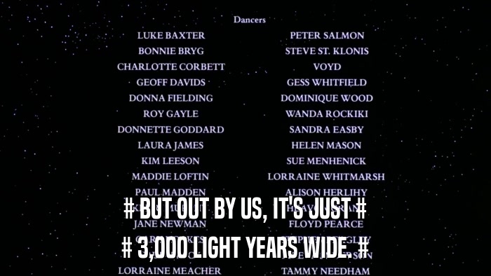 # BUT OUT BY US, IT'S JUST # # 3,000 LIGHT YEARS WIDE. # 
