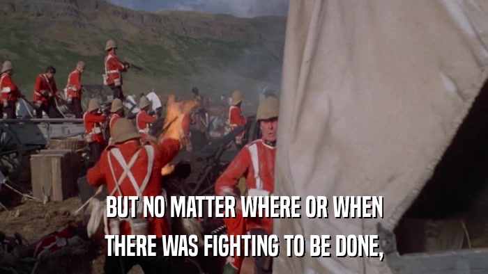 BUT NO MATTER WHERE OR WHEN THERE WAS FIGHTING TO BE DONE, 