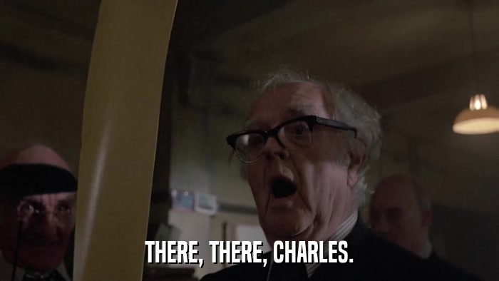THERE, THERE, CHARLES.  