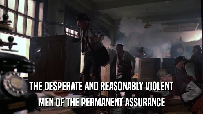 THE DESPERATE AND REASONABLY VIOLENT MEN OF THE PERMANENT ASSURANCE 