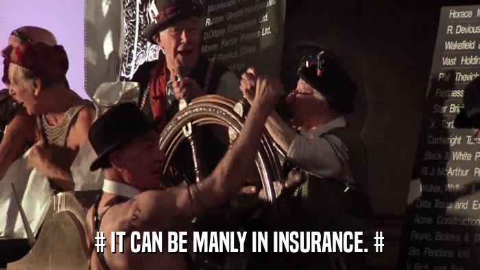 # IT CAN BE MANLY IN INSURANCE. #  