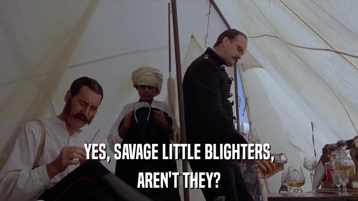 YES, SAVAGE LITTLE BLIGHTERS, AREN'T THEY? 
