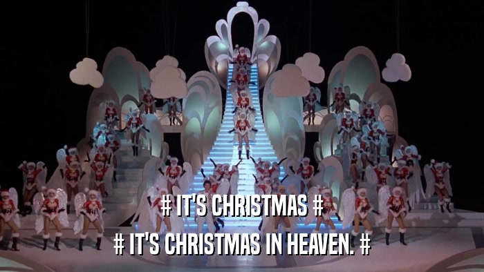 # IT'S CHRISTMAS # # IT'S CHRISTMAS IN HEAVEN. # 