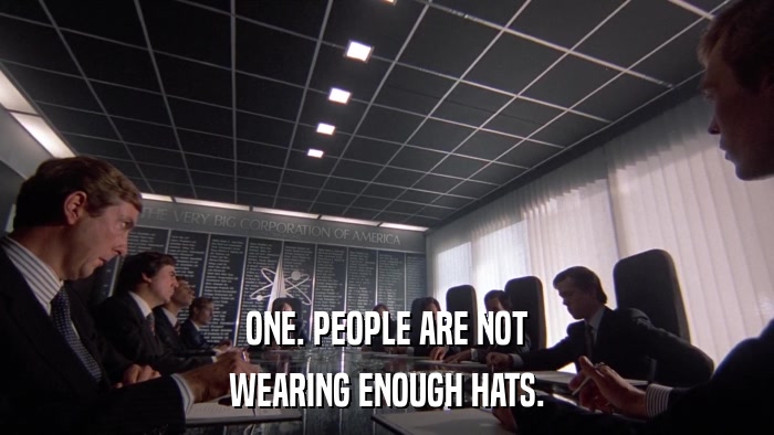 ONE. PEOPLE ARE NOT WEARING ENOUGH HATS. 