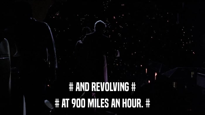 # AND REVOLVING # # AT 900 MILES AN HOUR. # 
