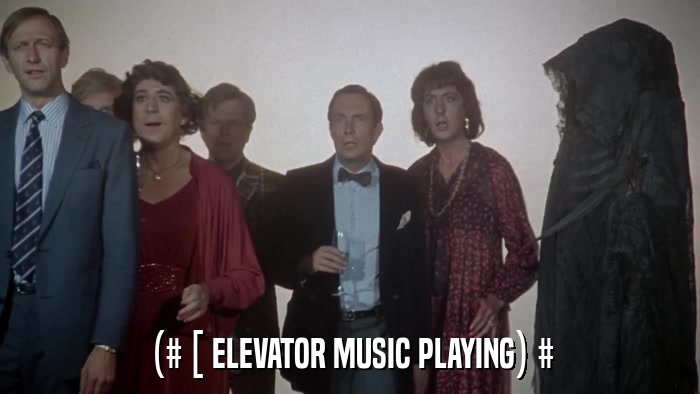 (# [ ELEVATOR MUSIC PLAYING) #  