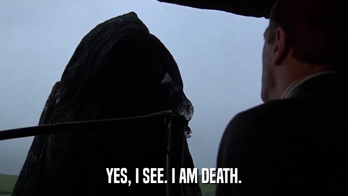 YES, I SEE. I AM DEATH.  