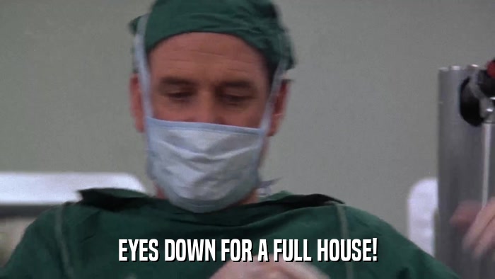 EYES DOWN FOR A FULL HOUSE!  
