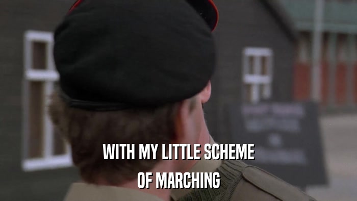 WITH MY LITTLE SCHEME OF MARCHING 