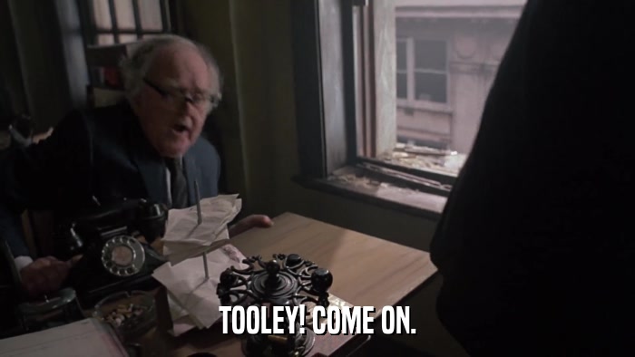 TOOLEY! COME ON.  