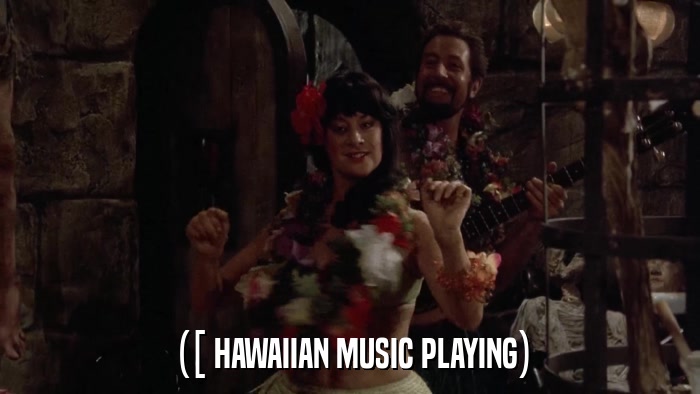([ HAWAIIAN MUSIC PLAYING)  