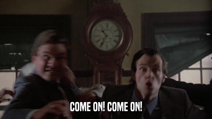 COME ON! COME ON!  