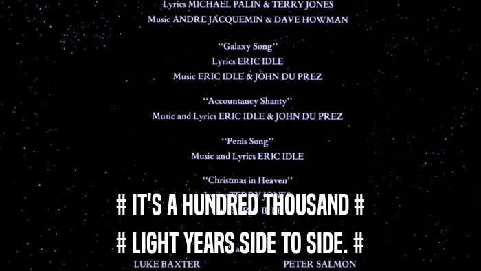 # IT'S A HUNDRED THOUSAND # # LIGHT YEARS SIDE TO SIDE. # 