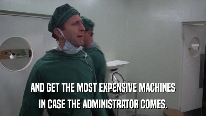 AND GET THE MOST EXPENSIVE MACHINES IN CASE THE ADMINISTRATOR COMES. 