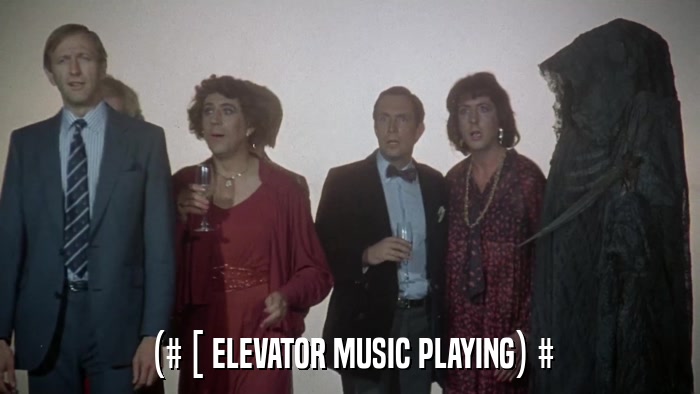 (# [ ELEVATOR MUSIC PLAYING) #  