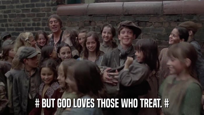 # BUT GOD LOVES THOSE WHO TREAT. #  