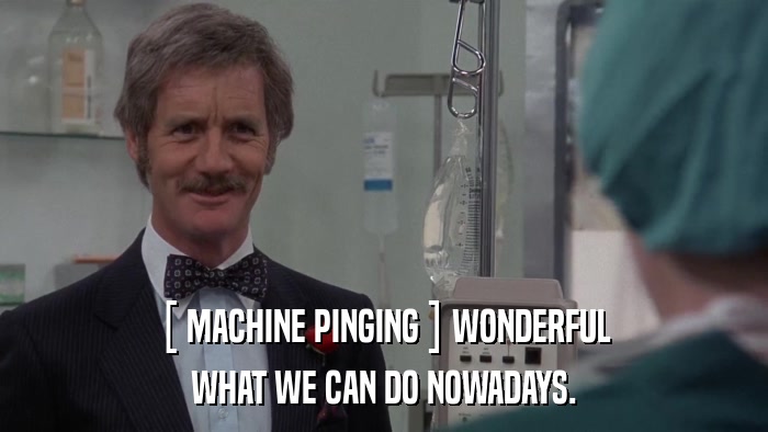 [ MACHINE PINGING ] WONDERFUL WHAT WE CAN DO NOWADAYS. 
