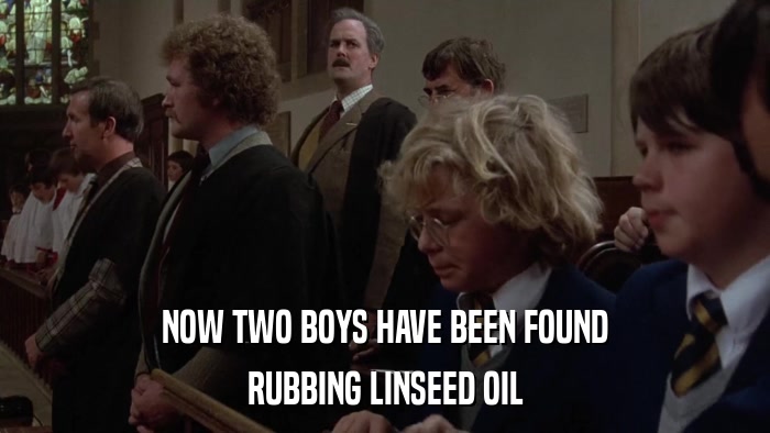 NOW TWO BOYS HAVE BEEN FOUND RUBBING LINSEED OIL 