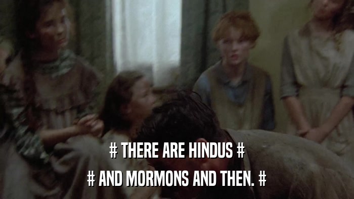 # THERE ARE HINDUS # # AND MORMONS AND THEN. # 