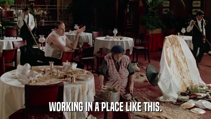 WORKING IN A PLACE LIKE THIS.  