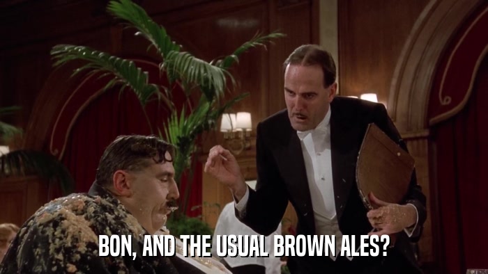 BON, AND THE USUAL BROWN ALES?  