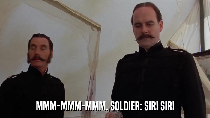 MMM-MMM-MMM. SOLDIER: SIR! SIR!  