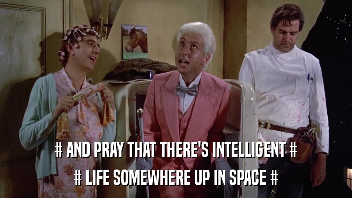 # AND PRAY THAT THERE'S INTELLIGENT # # LIFE SOMEWHERE UP IN SPACE # 