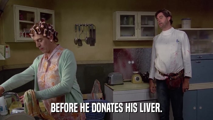 BEFORE HE DONATES HIS LIVER.  