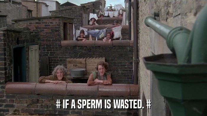 # IF A SPERM IS WASTED. #  