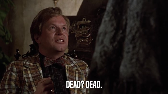 DEAD? DEAD.  