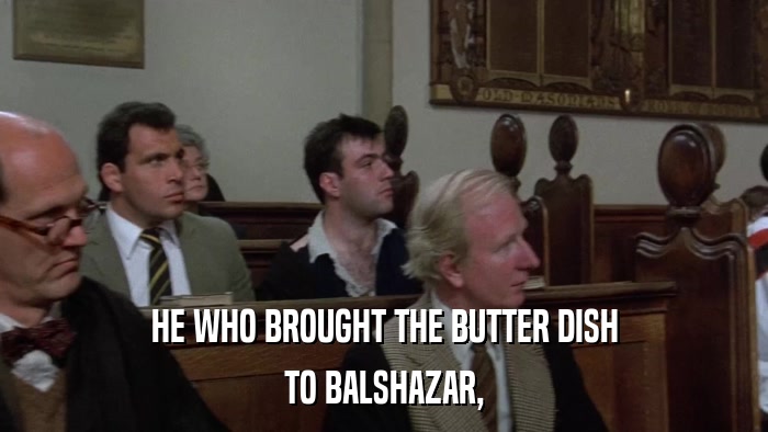 HE WHO BROUGHT THE BUTTER DISH TO BALSHAZAR, 