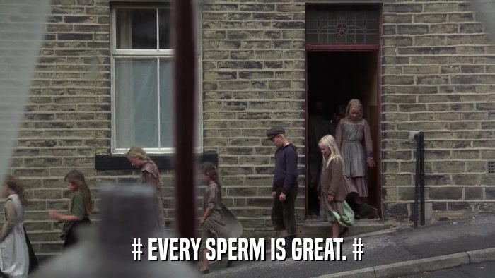 # EVERY SPERM IS GREAT. #  