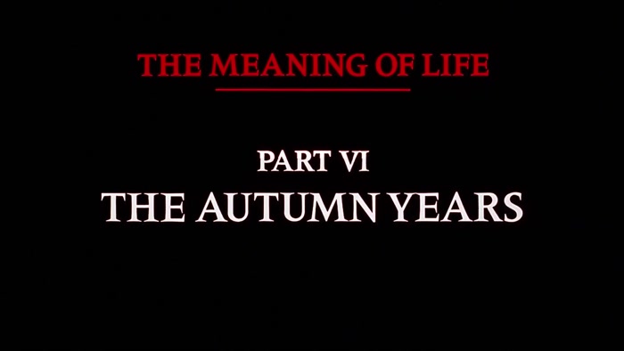 NARRATOR: THE MEANING OF LIFE, PART SIX. THE AUTUMN YEARS. 