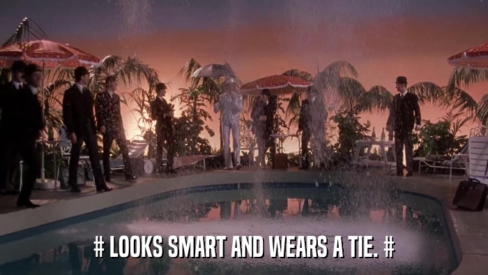 # LOOKS SMART AND WEARS A TIE. #  