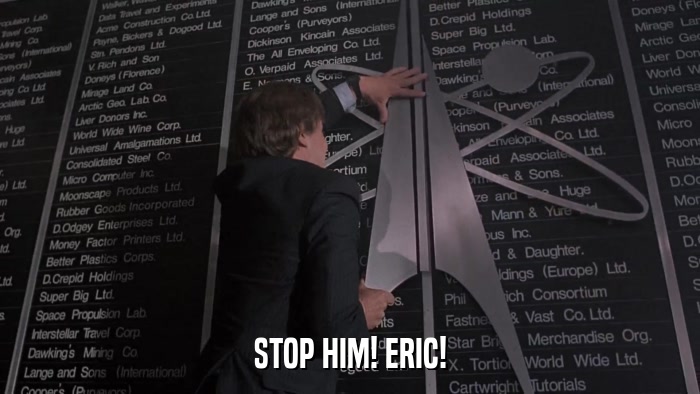 STOP HIM! ERIC!  
