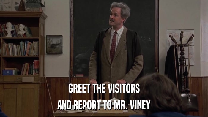 GREET THE VISITORS AND REPORT TO MR. VINEY 