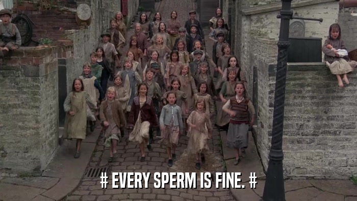 # EVERY SPERM IS FINE. #  