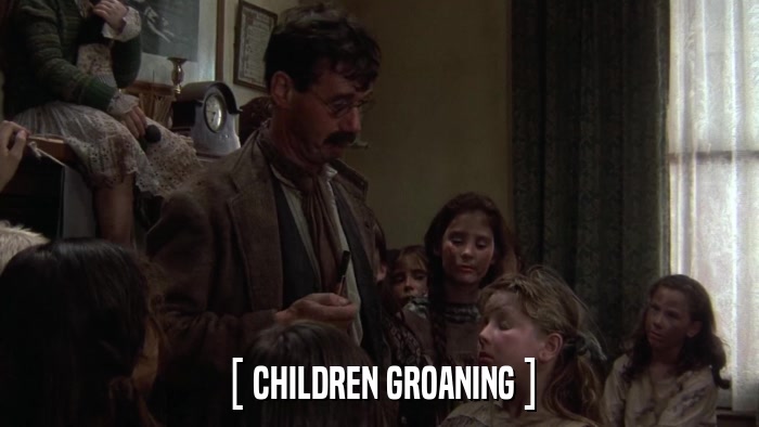 [ CHILDREN GROANING ]  