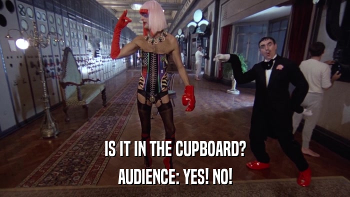 IS IT IN THE CUPBOARD? AUDIENCE: YES! NO! 