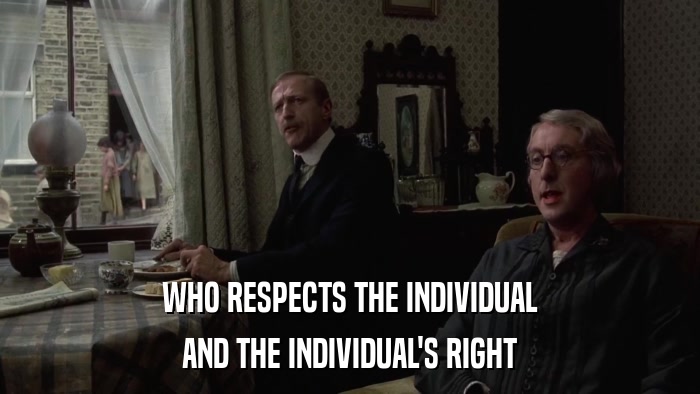 WHO RESPECTS THE INDIVIDUAL AND THE INDIVIDUAL'S RIGHT 