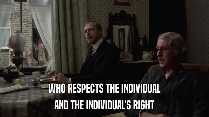 WHO RESPECTS THE INDIVIDUAL AND THE INDIVIDUAL'S RIGHT 