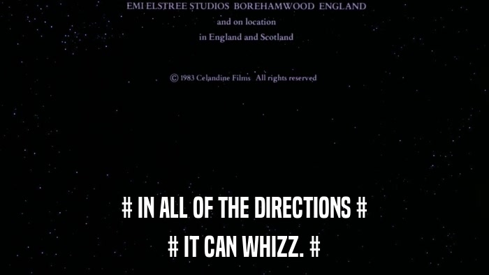 # IN ALL OF THE DIRECTIONS # # IT CAN WHIZZ. # 