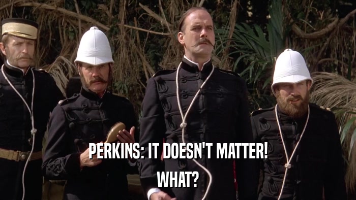 PERKINS: IT DOESN'T MATTER! WHAT? 