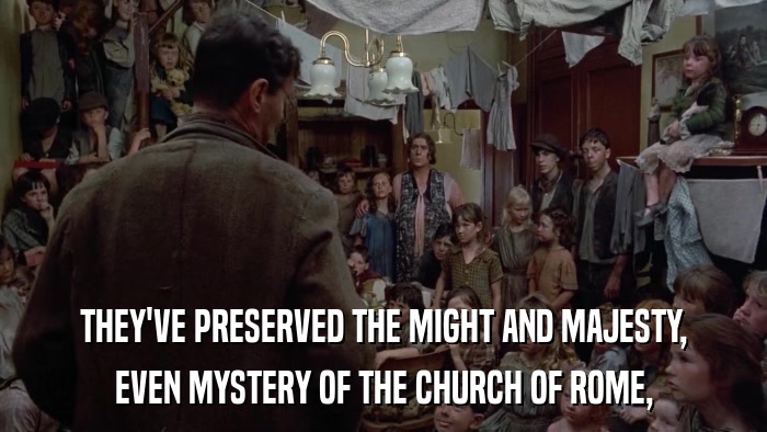 THEY'VE PRESERVED THE MIGHT AND MAJESTY, EVEN MYSTERY OF THE CHURCH OF ROME, 