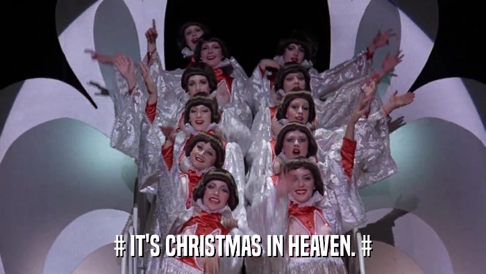 # IT'S CHRISTMAS IN HEAVEN. #  