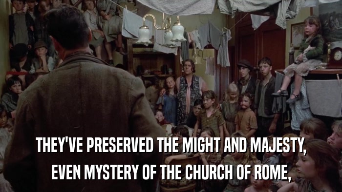 THEY'VE PRESERVED THE MIGHT AND MAJESTY, EVEN MYSTERY OF THE CHURCH OF ROME, 