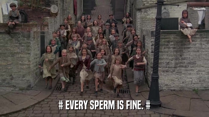 # EVERY SPERM IS FINE. #  